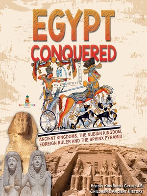 cover image of Egypt Conquered --Ancient Kingdoms, the Nubian Kingdom, Foreign Ruler and the Sphinx Pyramid--History Kids Books Grades 4-5--Children's Ancient History
